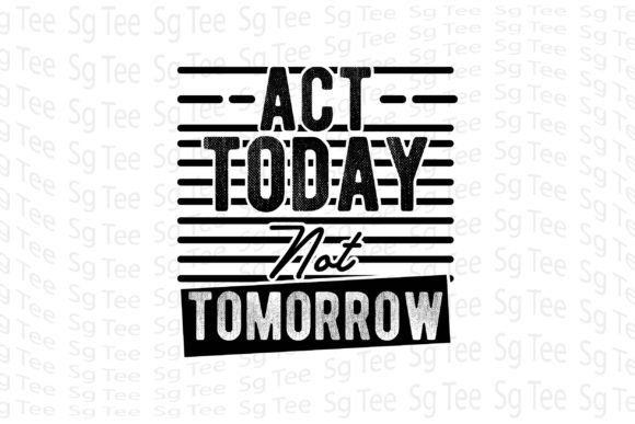 Act Today Not Tomorrow T-Shirt Designs